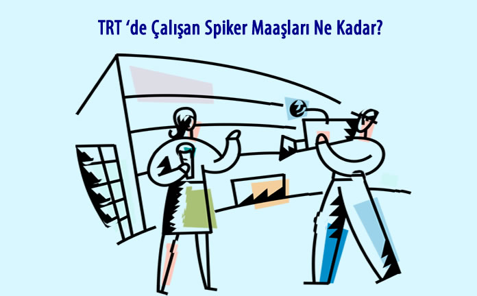 TRT 'de Çalışan Spiker Maaşları Ne Kadar?